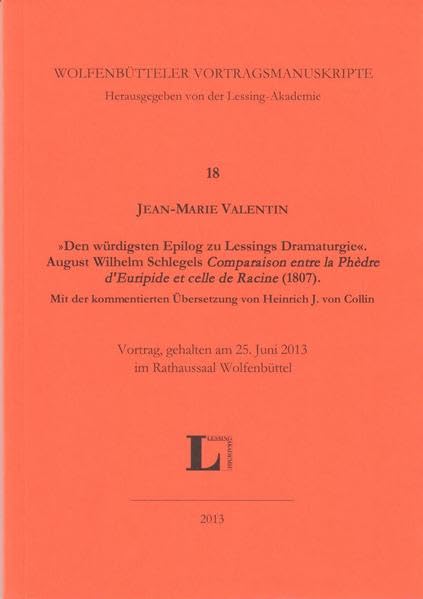 'Den würdigsten Epilog zu Lessings Dramaturgie'. August Wilhelm Schlegels 'Comparaison entre la Phèdre d'Euripide et celle de Racine' (1807). Mit der ... (Wolfenbütteler Vortragsmanuskripte) Contemporary literature