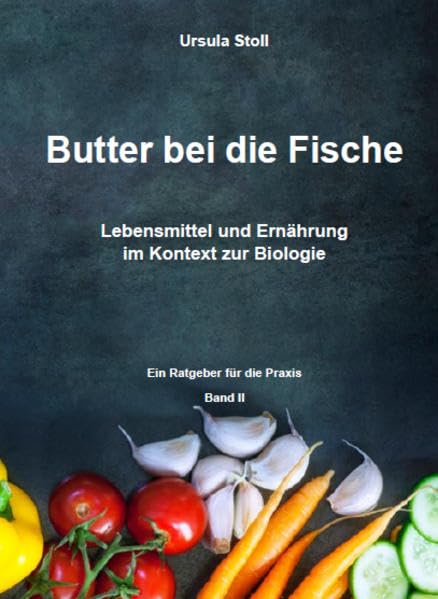 Butter bei die Fische: Lebensmittel und Ernährung im Kontext zur Biologie - Mit dem Wissen um die Fünf Biologischen Naturgesetze – Ein Ratgeber für die Praxis - Band II Medicine