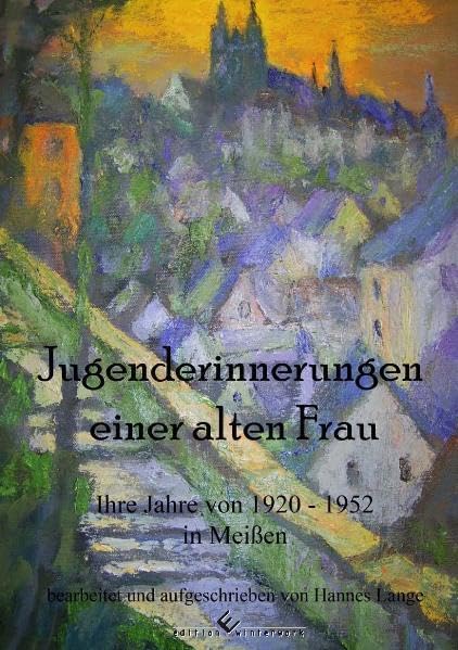 Jugenderinnerungen einer alten Frau: Ihre Jahre von 1920-1952 in Meißen Art & Literature