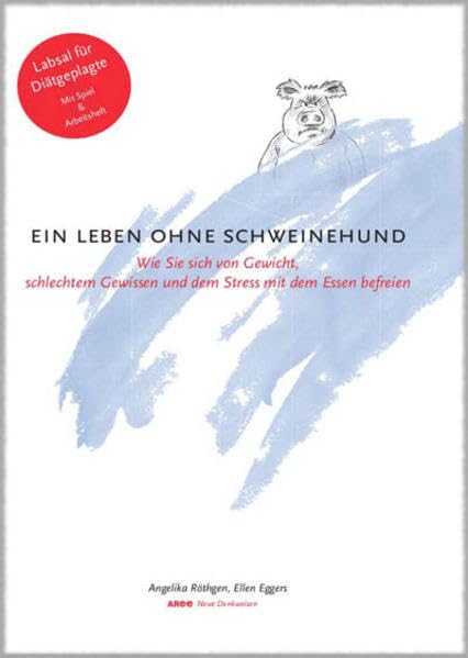 Ein Leben ohne Schweinehund: Wie Sie sich von Gewicht, schlechtem Gewissen und dem Stress mit dem Essen befreien Lifestyle