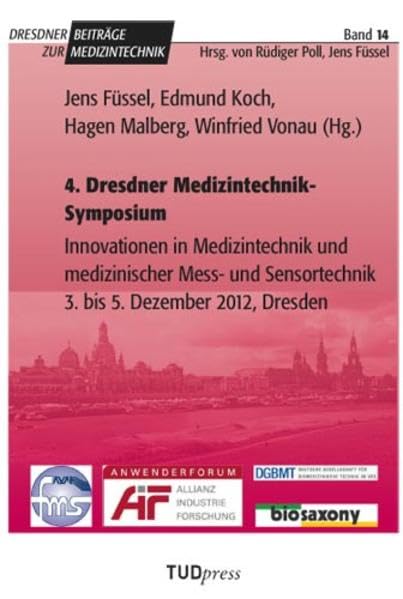 4. Dresdner Medizintechnik-Symposium: Innovationen in Medizintechnik und medizinischer Mess- und Sensortechnik 3. bis 5. Dezember 2012, Dresden (Dresdner Beiträge zur Medizintechnik) Business & Technology