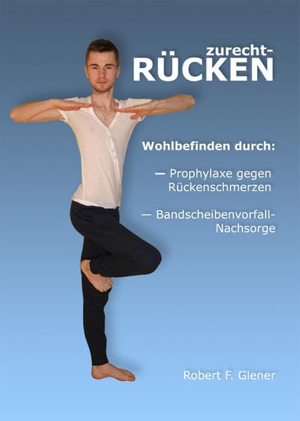 zurecht-RÜCKEN: Wohlbefinden durch Prophylaxe gegen Rückenschmerzen und Bandscheibenvorfall-Nachsorge - Glener, Robert F book