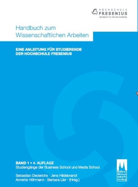 Handbuch zum Wissenschaftlichen Arbeiten - Eine Anleitung für Studierende der Hochschule Fresenius: Band 1 - Studiengänge der Business School und Media School Law