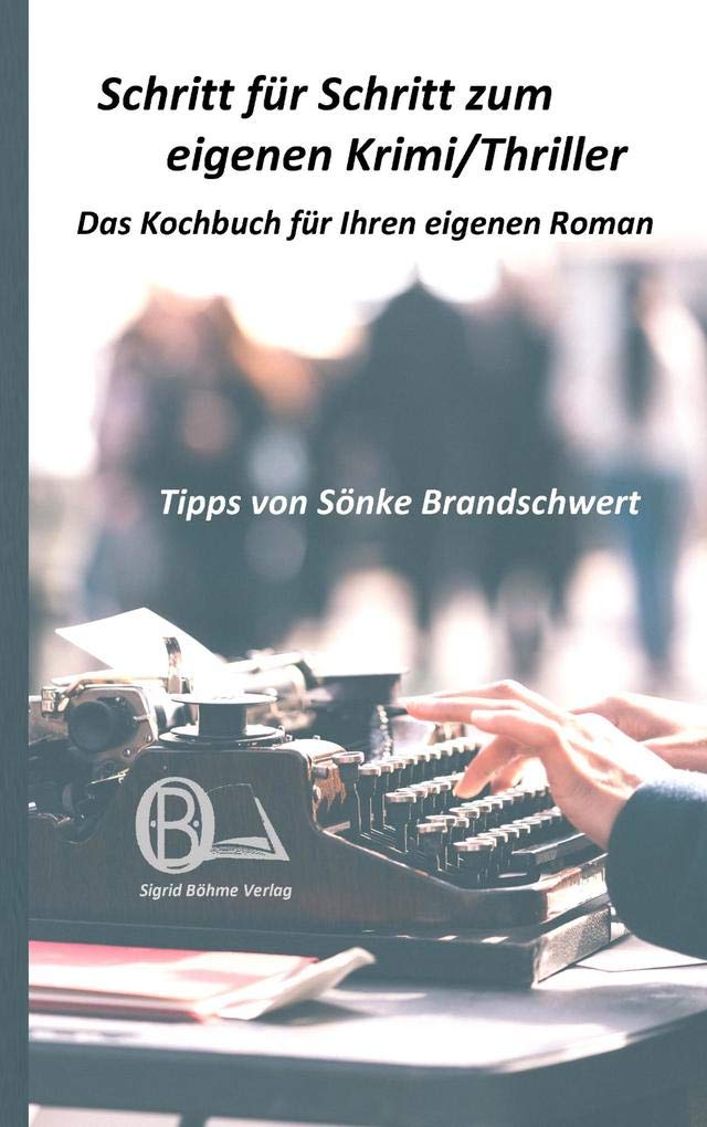 Schritt für Schritt zum eigenen Krimi/Thriller: Das Kochbuch für Ihren eigenen Roman Film, Art & Culture
