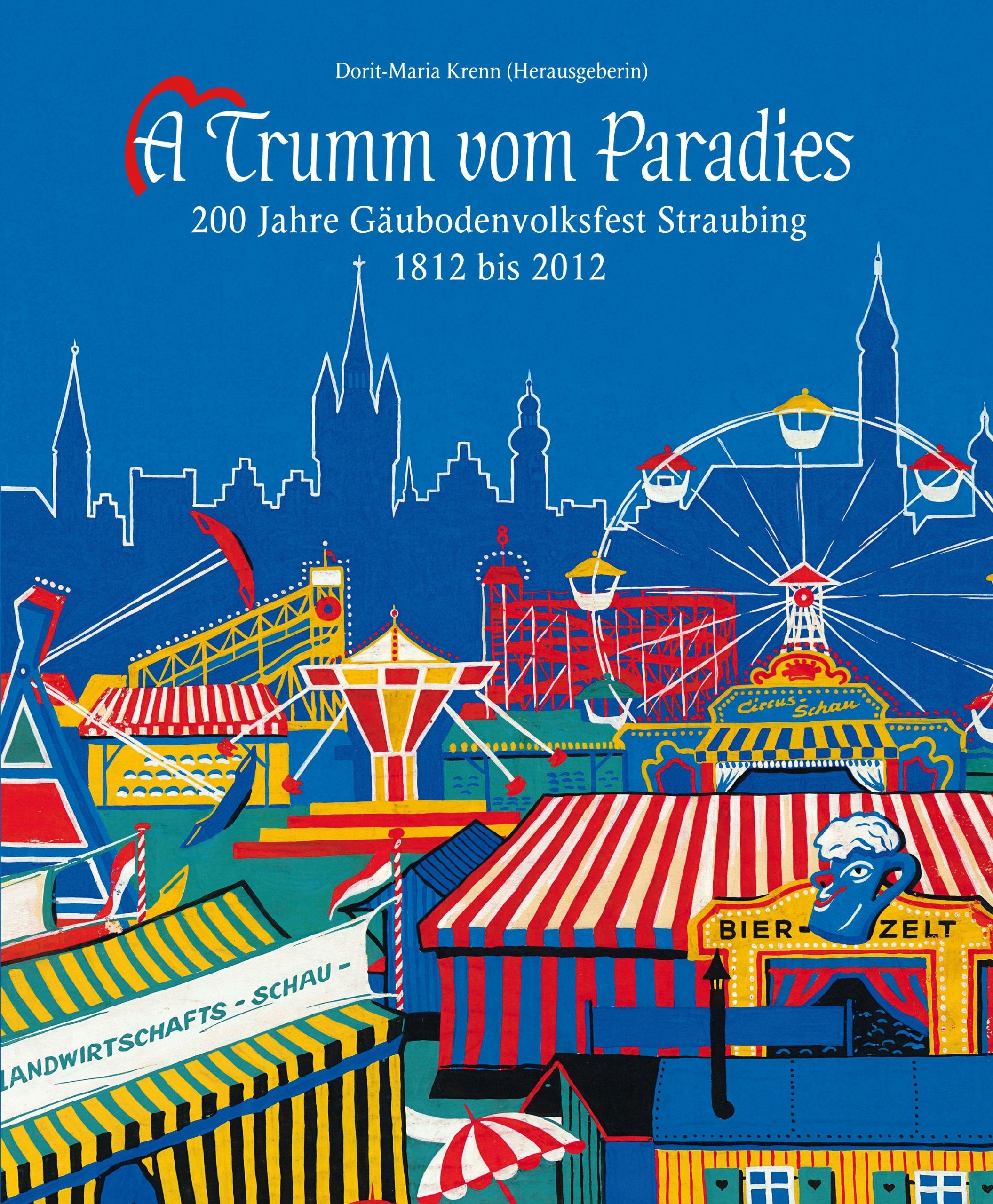 A Trumm vom Paradies: 200 Jahre Gäubodenvolksfest Straubing 1812 bis 2012 Reference Books