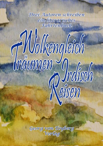 Wolkengleich Träumen, Irdisch Reisen: Drei Autoren schreiben ein literarisches Fahrtenbuch Contemporary literature Books
