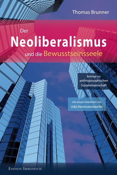 Der Neoliberalismus und die Bewusstseinsseele: Beiträge zur anthroposophischen Sozialwissenschaft / mit einem Geleitwort von Udo Herrmannstorfer Law