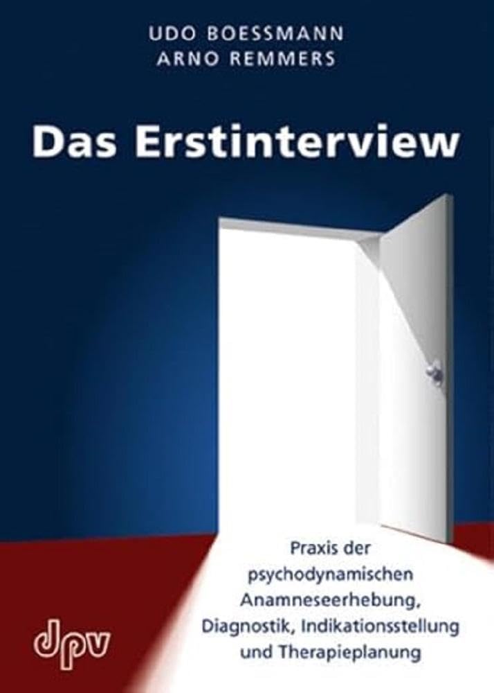 Das Erstinterview: Praxis der psychodynamischen Anamneseerhebung, Praxis der psychodynamischen Anamneseerhebung, Diagnostik, Indikationsstellung und Therapieplanung Business, Finance & Career