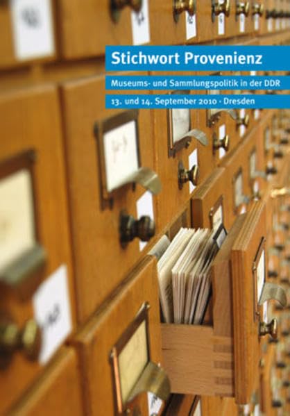 Stichwort Provenienz: Museums- und Sammlungspolitik in der DDR: Beiträge der Fachtagung der Sächsischen Landesstelle für Museumswesen. 13. und 14. September 2010, Dresden Politics & History