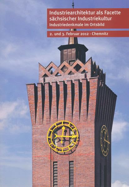 Industriearchitektur als Facette sächsischer Industriekultur. Industriedenkmale im Ortsbild: Beiträge der Fachtagung der Sächsischen Landesstelle für ... Chemnitz. 2. und 3. Februar 2012. Chemnitz Politics & History