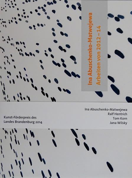 Ina Abuschenko-Matawejewa/ Ralf Hentrich/ Tom Korn/ Jana Wilsky: Kunst-Förderpreis des Landes Brandenburg 2014 Film, Art & Culture