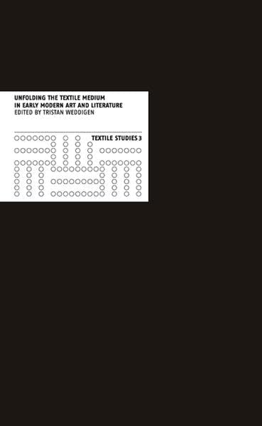 Textile Studies 3: Unfolding the Textile Medium in Early Modern Art and Literature Film, Art & Culture