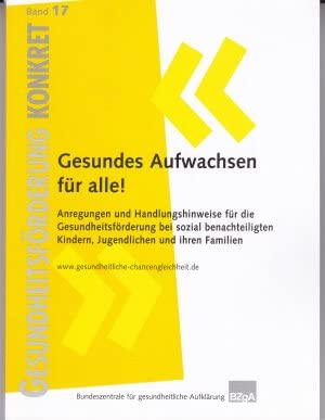 Gesundes Aufwachsen für alle! : Anregungen und Handlungshinweise für die Gesundheitsförderung bei sozial benachteiligten Kindern, Jugendlichen und ihren Familien Medicine