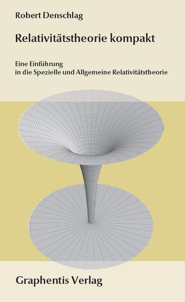 Relativitätstheorie kompakt: Eine Einführung in die Spezielle und Allgemeine Relativitätstheorie Business & Technology