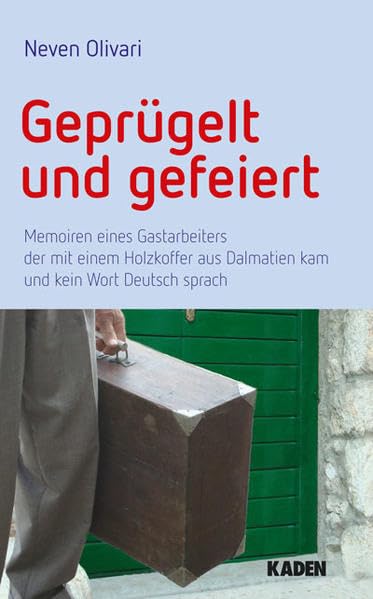Geprügelt und gefeiert: Memoiren eines Gastarbeiters der mit einem Holzkoffer aus Dalmatien kam und kein Wort Deutsch sprach Medicine