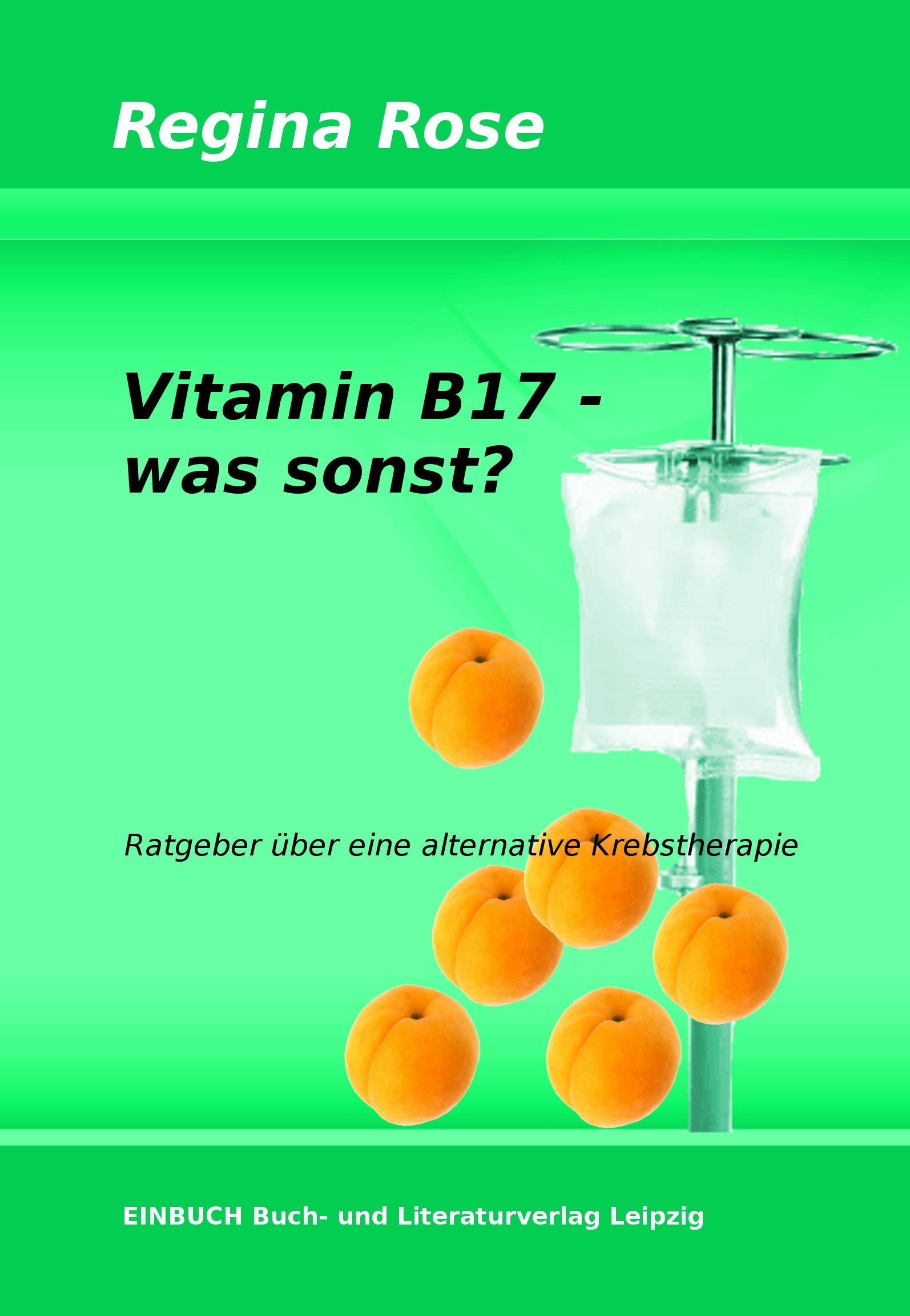 Vitamin B17 - was sonst?: Ratgeber über eine alternative Krebstherapie Health, Nutrition & Fitness