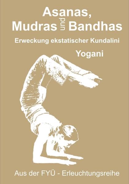 Asanas, Mudras und Bandhas: Erweckung ekstatischer Kundalini (FYÜ - Erleuchtungsreihe: Fortgeschrittene Yoga Übungen) Leisure, Home & Garden