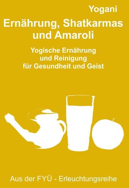 Ernährung, Shatkarmas und Amaroli: Yogische Ernährung und Reinigung für Gesundheit und Geist (FYÜ - Erleuchtungsreihe: Fortgeschrittene Yoga Übungen) Health, Nutrition & Fitness