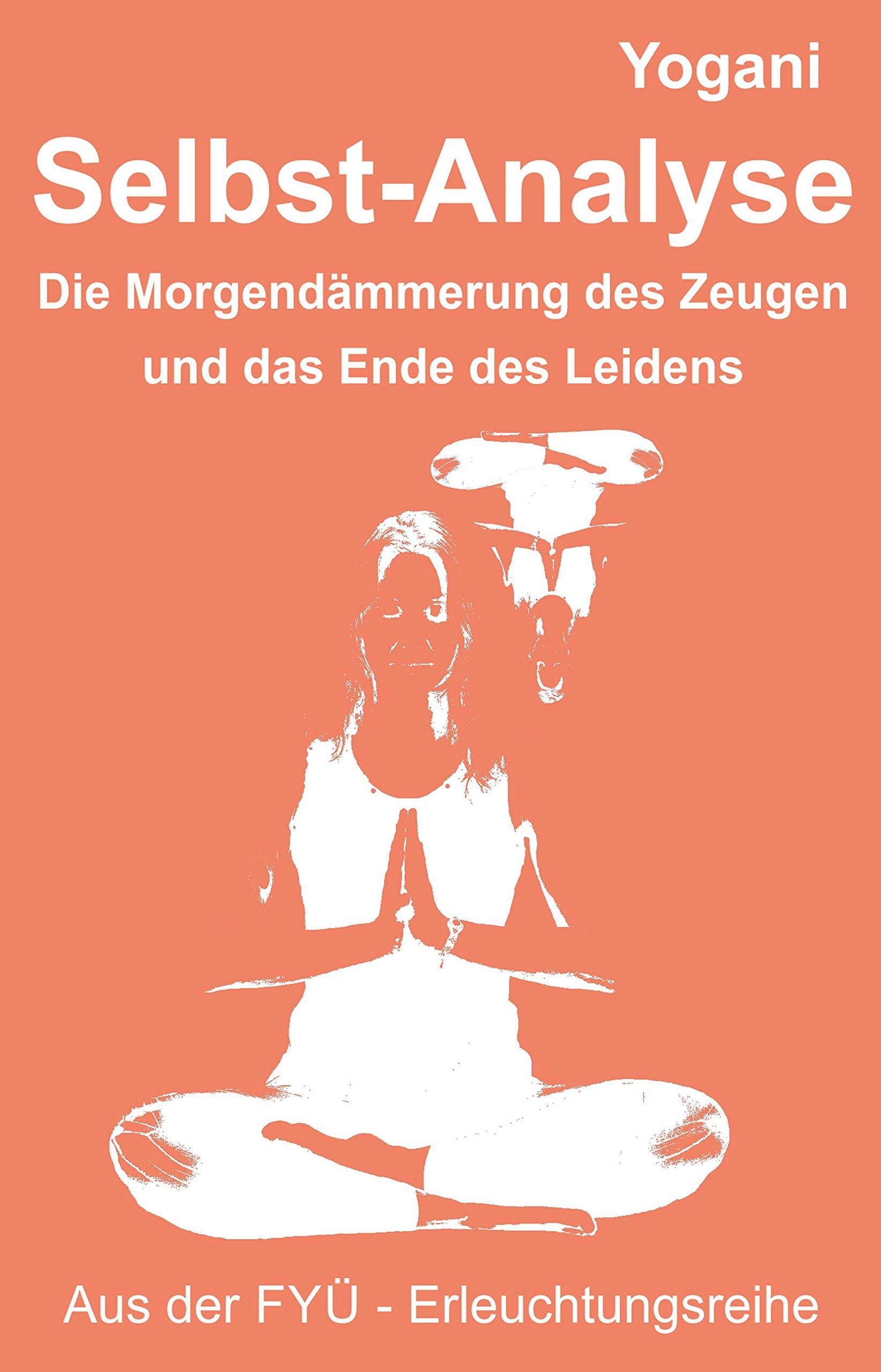 Selbst-Analyse: Die Morgendämmerung des Zeugen und das Ende des Leidens (FYÜ - Erleuchtungsreihe: Fortgeschrittene Yoga Übungen) Health, Nutrition & Fitness