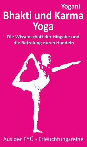 Bhakti und Karma Yoga: Die Wissenschaft der Hingabe und die Befreiung durch Handeln (FYÜ - Erleuchtungsreihe: Fortgeschrittene Yoga Übungen) Health, Nutrition & Fitness