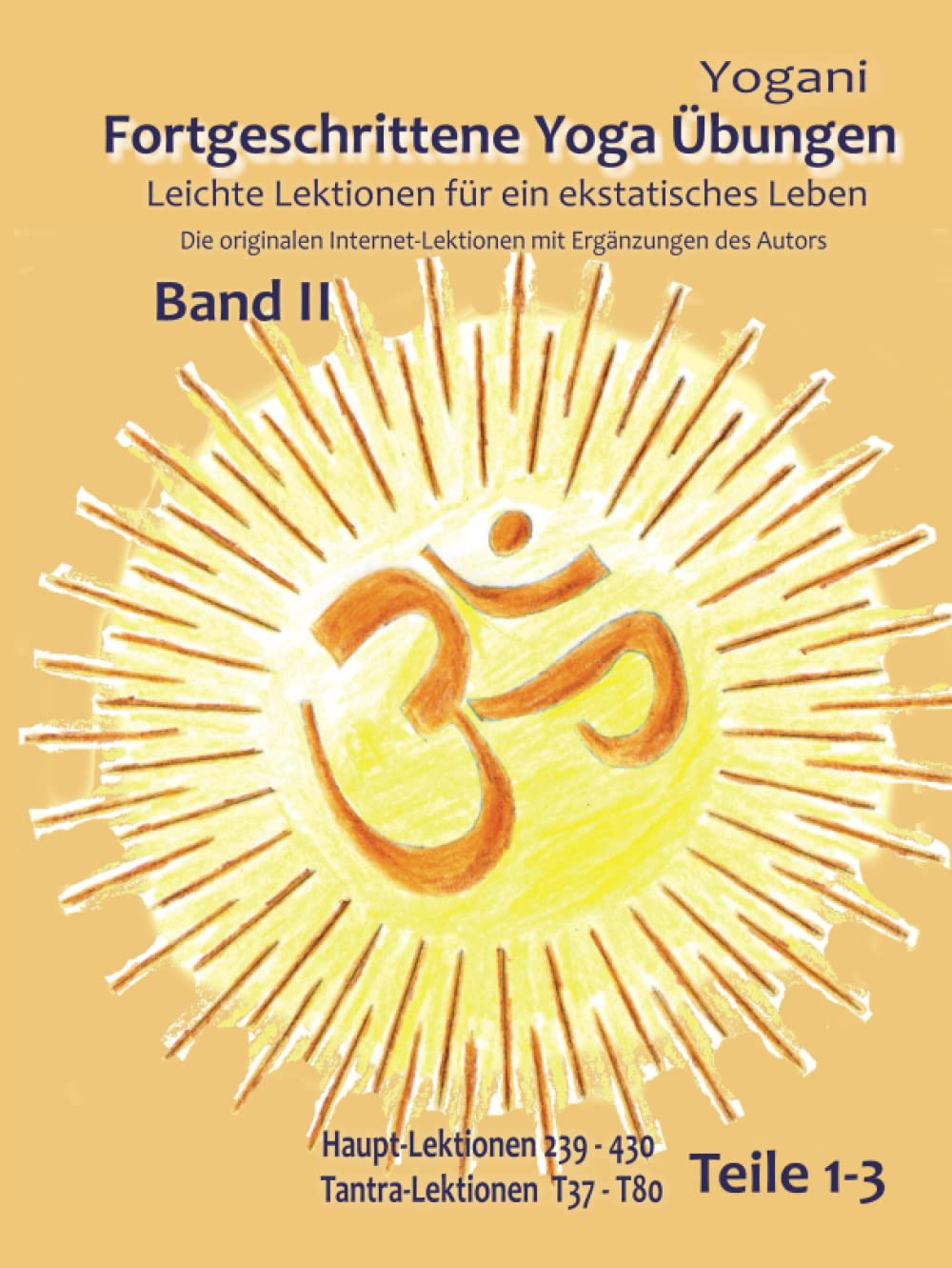 Fortgeschrittene Yoga Übungen - Band II - Teile 1-3: Leichte Lektionen für ein ekstatisches Leben - Originale Internet Lektionen mit Zusätzen vom ... 239 - 430, Tantra-Lektionen 37 - 80 Partnership & Love