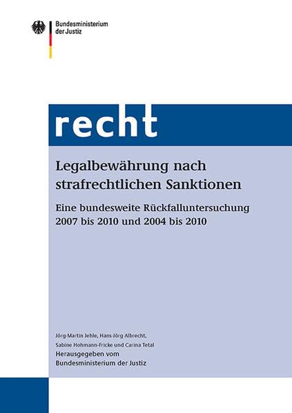 Legalbewährung nach strafrechtlichen Sanktionen: Eine bundesweite Rückfalluntersuchung 2007 bis 2010 und 2004 bis 2010 Law