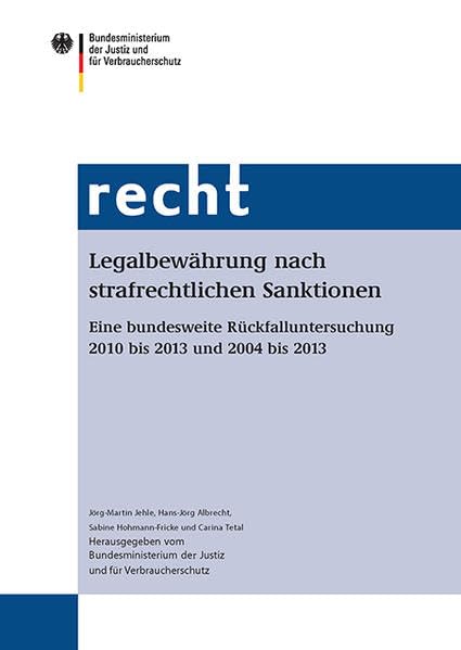 Legalbewährung nach strafrechtlichen Sanktionen: Eine bundesweite Rückfalluntersuchung 2010 bis 2013 und 2004 bis 2013 Law
