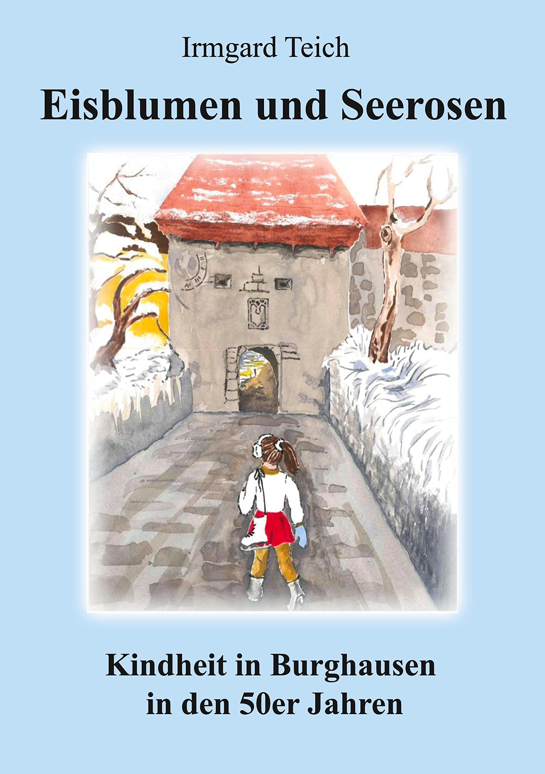Eisblumen und Seerosen: Kindheit in Burghausen in den 50er Jahren: Kindheit in den 50er Jahren in Burghausen Personalities Books