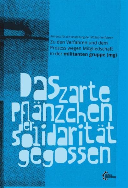 Das zarte Pflänzchen der Solidarität gegossen: Zu den Verfahren und dem Prozess wegen Mitgliedschaft in der militanten gruppe (mg) Social Sciences
