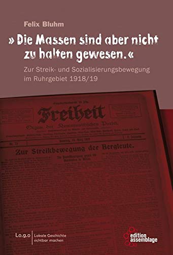 „Die Massen sind aber nicht zu halten gewesen.“: Zur Streik- und Sozialisierungsbewegung im Ruhrgebiet 1918/19 (Lo.g.o: Lokale Geschichte sichtbar machen.) Books