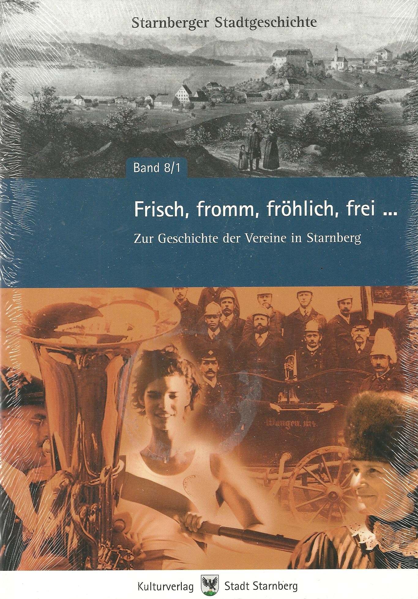 Frisch, fromm, fröhlich, frei ...: Band 1: Zur Geschichte der Vereine in Starnberg; Band 2: Von der Wiege bis zur Bahre - Zur Geschichte öffentlicher und gesellschaftlicher Einrichtungen Politics & History