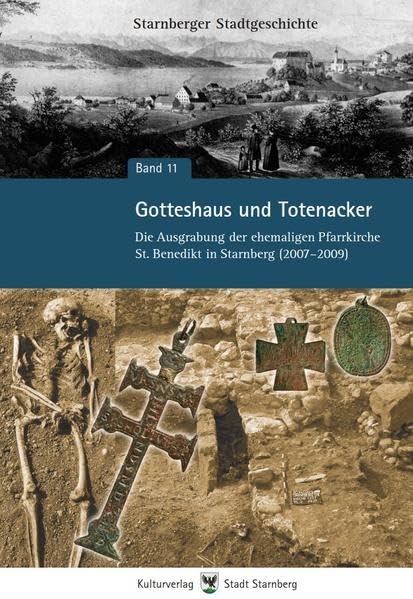 Gotteshaus und Totenacker: Die Ausgrabung der ehemaligen Pfarrkirche St. Benedikt in Starnberg (2007–2009) (Starnberger Stadtgeschichte) Natural Sciences