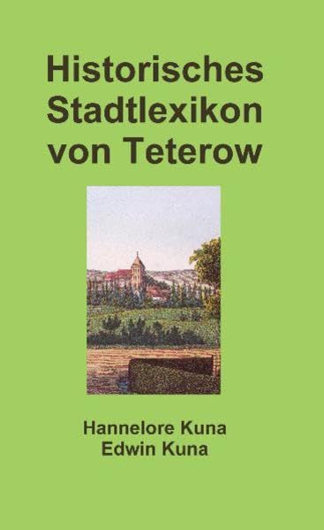 Historisches Stadtlexikon von Teterow: 250 Begriffe und Stichworte zur Geschichte einer mecklenburgischen Landstadt: Persönlichkeiten, Daten, Ereignisse, Handwerk, Straßen, Plätze, Verwaltung. Politics & History