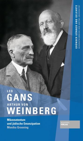 Leo Gans und Arthur von Weinberg: Mäzenatentum und jüdische Emanzipation (Gründer Gönner und Gelehrte: Biographienreihe der Goethe-Universität) Science Books