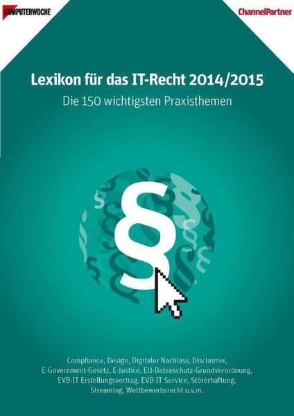 Lexikon für das IT-Recht 2014/2015. Die 150 wichtigsten Praxisthemen: Compliance, Design, Digitaler Nachlass, Disclaimer, E-Government-Gesetz, ... Streaming, Wettbewerbsrecht u.v.m. Law