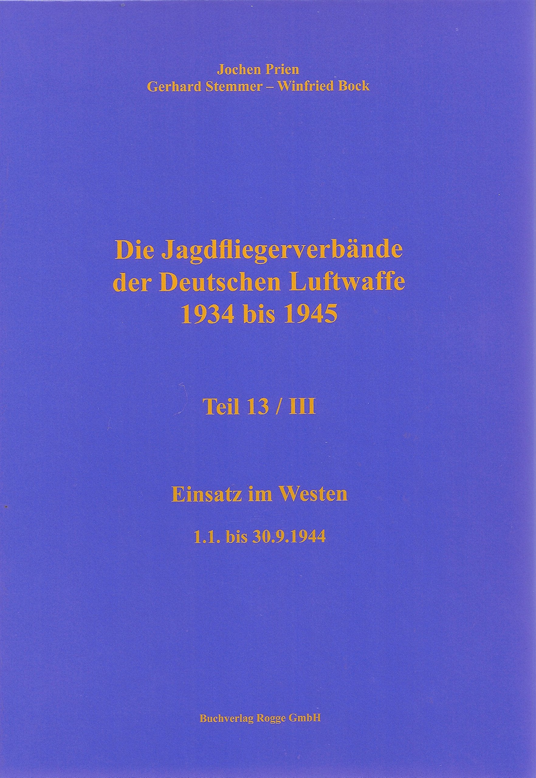 Die Jagdfliegerverbände der Deutschen Luftwaffe 1934 bis 1945 Teil 13 / III: Einsatz im Westen 1.1. bis 30.9.1944 Politics & History