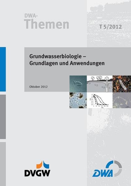 Grundwasserbiologie – Grundlagen und Anwendungen: DWA-Themen T 5/2012 Business & Technology