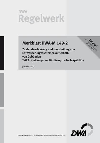 Zustandserfassung und -beurteilung von Entwässerungssystemen außerhalb von Gebäuden Teil 2: Kodiersystem für die optische Inspektion: Merkblatt DWA-M 149-2 (Entwurf) (DWA-Regelwerk) Business & Technology
