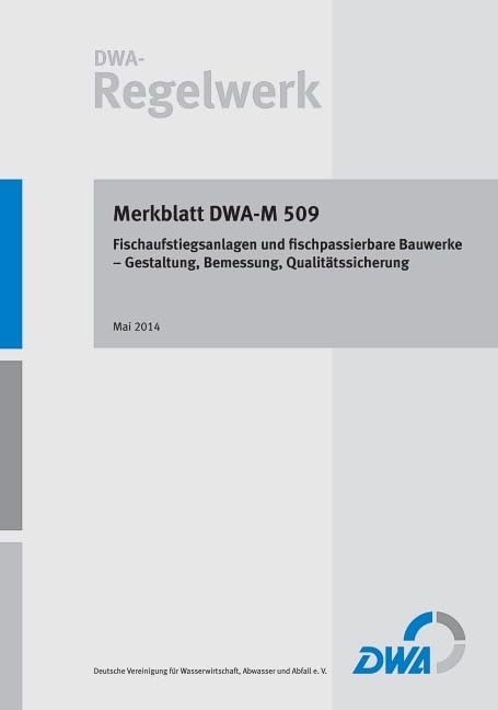 Merkblatt DWA-M 509 Fischaufstiegsanlagen und fischpassierbare Bauwerke - Gestaltung, Bemessung, Qualitätssicherung (DWA-Regelwerk) Business & Technology