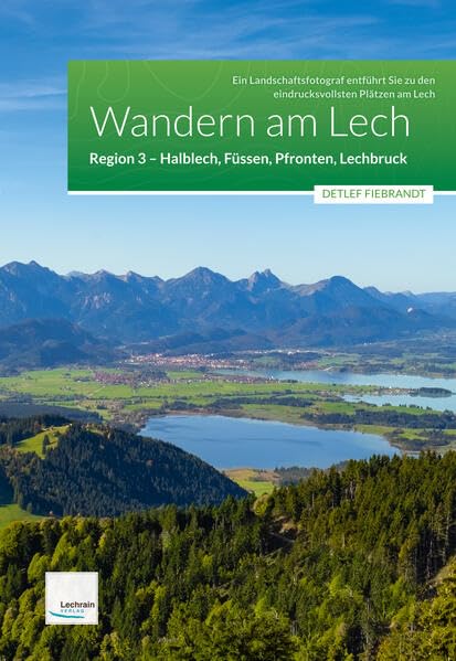 Wandern am Lech – Region 3 – Halblech, Füssen, Pfronten, Lechbruck: Ein Landschaftsfotograf entführt Sie zu den eindrucksvollsten Plätzen am Lech Travel