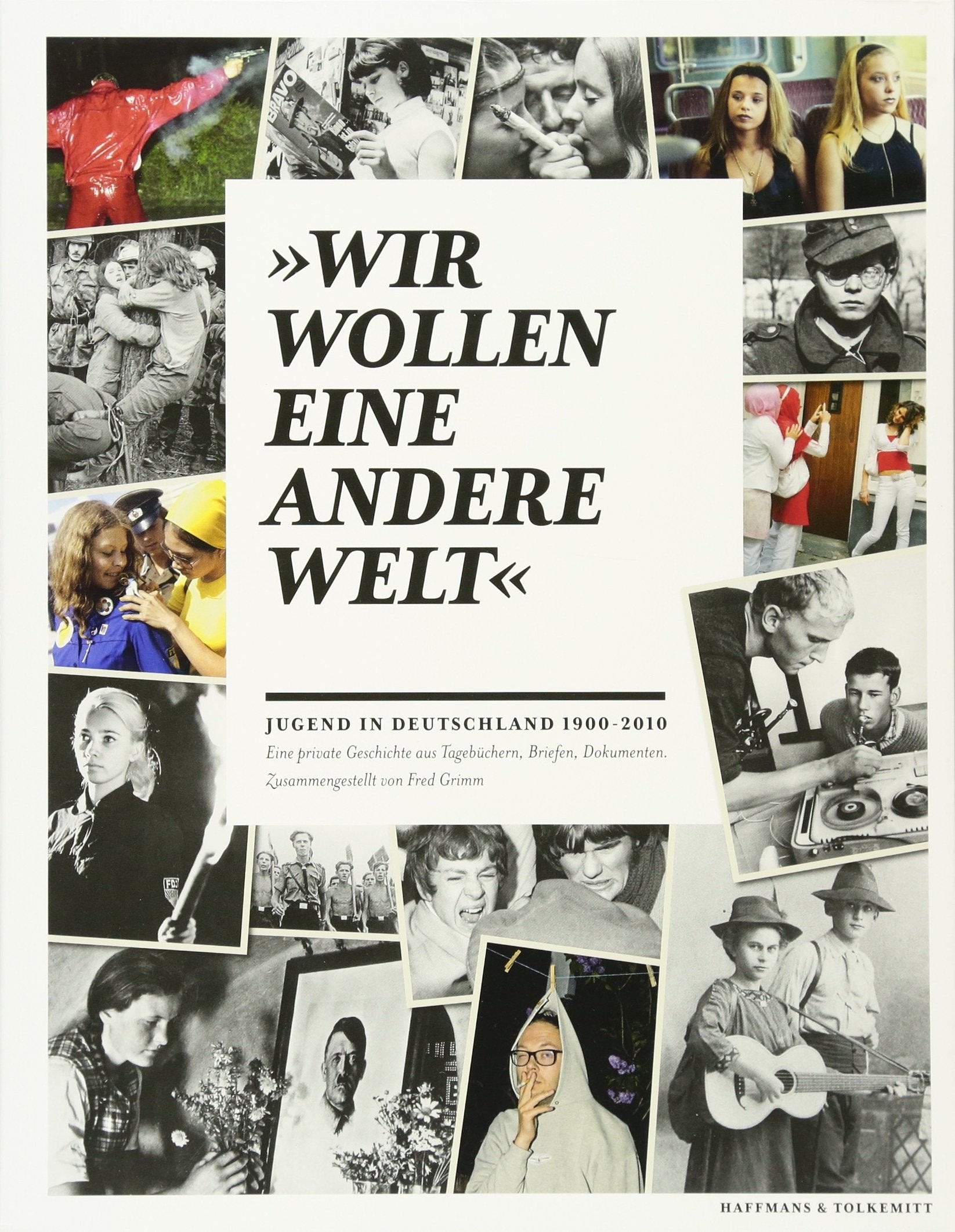 "Wir wollen eine andere Welt": Jugend in Deutschland 1900-2010: Jugend in Deutschland 1900-2010. Eine private Geschichte aus Tagebüchern, Briefen, Dokumenten Essays & Short Stories