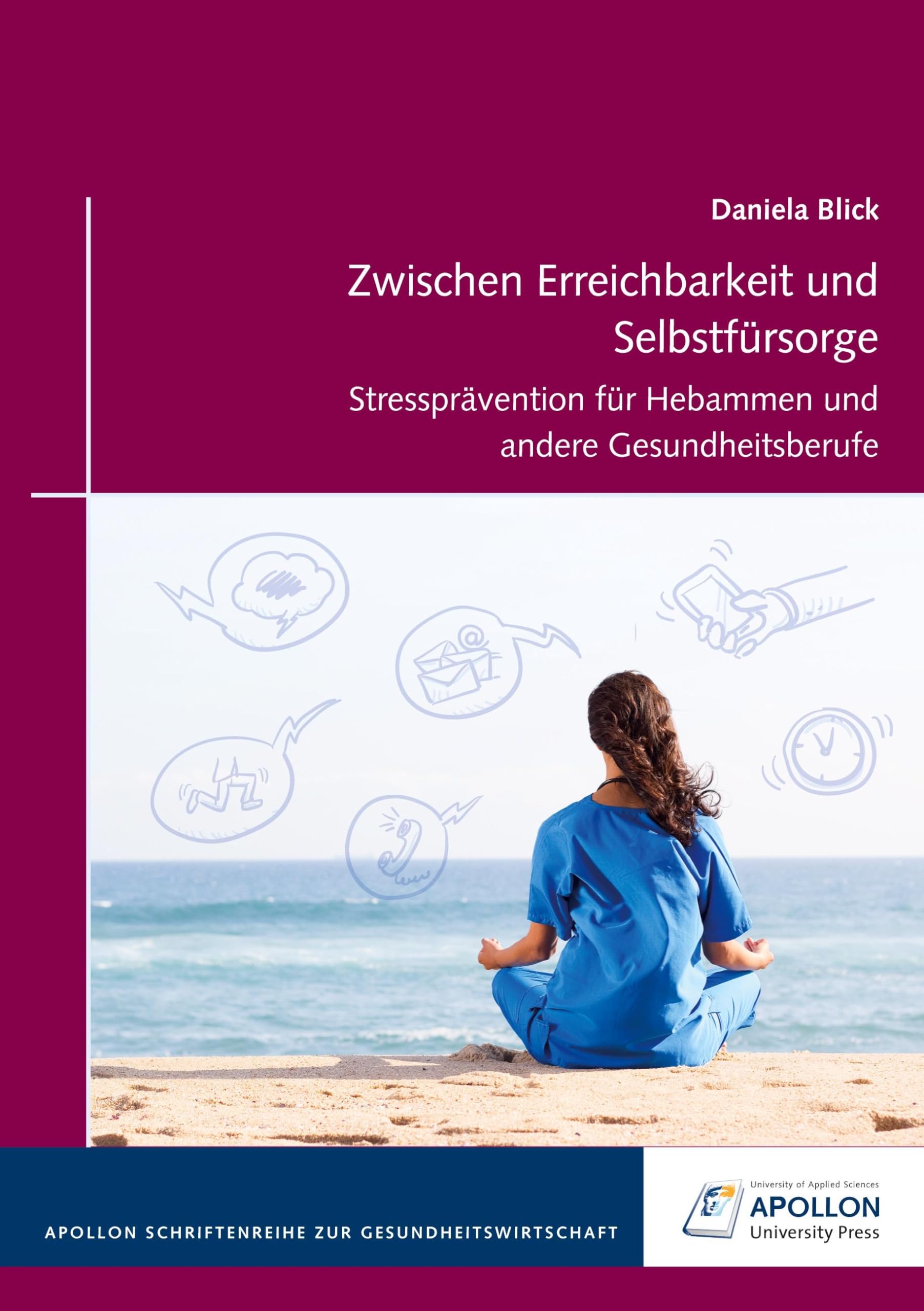 Zwischen Erreichbarkeit und Selbstfürsorge: Stressprävention für Hebammen und andere Gesundheitsberufe (APOLLON Schriftenreihe zur Gesundheitswirtschaft) Medicine