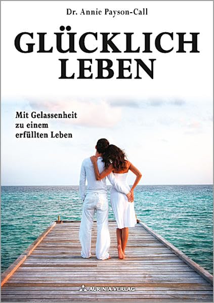 Glücklich Leben: Mit Gelassenheit zu einem erfüllten Leben Health, Nutrition & Fitness