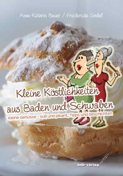 Kleine Köstlichkeiten aus Baden und Schwaben: Kleine Genüsse - süß und pikant, Tipps und Geschichten Leisure, Home & Garden