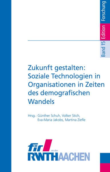 Zukunft gestalten: Soziale Technologien in Organisationen in Zeiten des demografischen Wandels: Wissen – Innovation – Demografie (FIR-Edition: Forschung) Business, Finance & Career