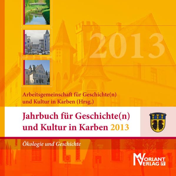 Jahrbuch für Geschichte(n) und Kultur in Karben 2013: Geschichte und Ökologie - Karbener Zeitläufe Politics & History