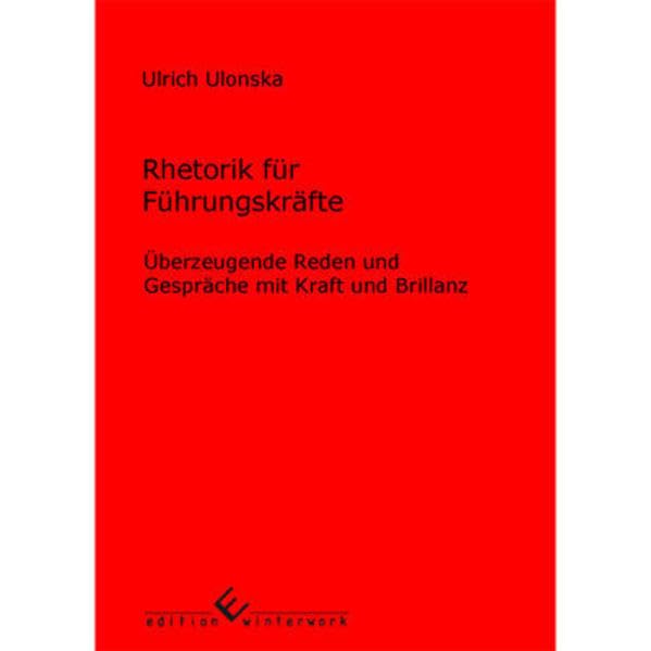 Rhetorik für Führungskräfte: Überzeugende Reden und Gespräche mit Kraft und Brillanz Business, Finance & Career