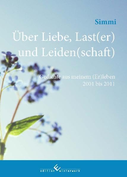 Über Liebe, Last(er) und Leiden(schaft): Gedichte aus meinem (Er)leben 2001 bis 2011 Poetry