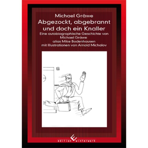 Abgezockt, abgebrannt und doch ein Knaller: Eine autobiographische Geschichte von Michael Gräwe alias Mike Bodenhausen mit Illustrationen von Arnold Michalov Books