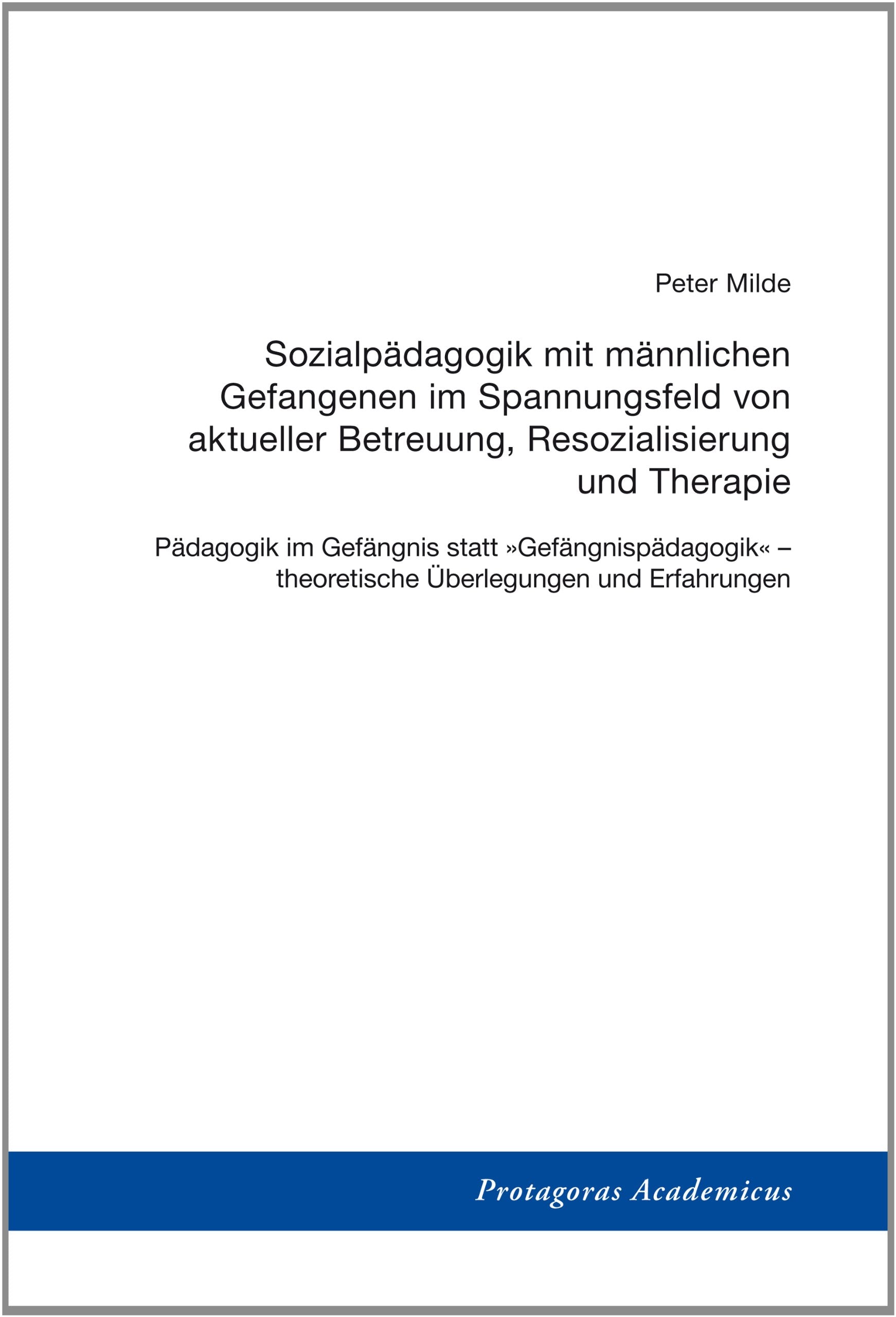 Sozialpädagogik mit männlichen Gefangenen im Spannungsfeld von aktueller Betreuung, Resozialisierung und Therapie: Pädagogik im Gefängnis statt ... – theoretische Überlegungen und Erfahrungen Social Sciences